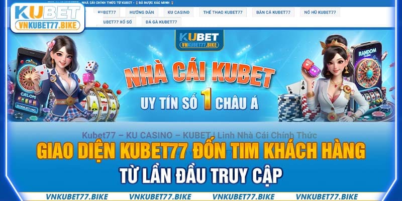 Giao diện Kubet77 đốn tim khách hàng từ lần đầu truy cập