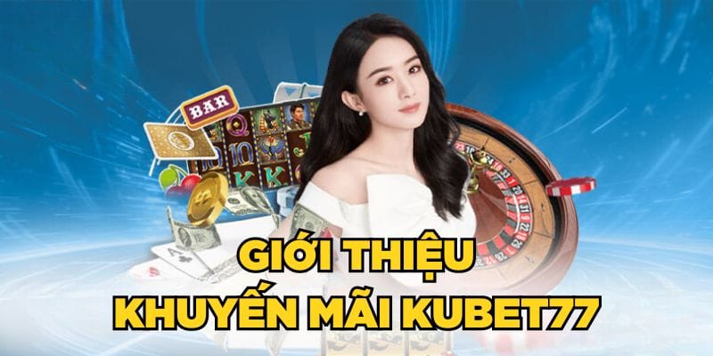 Giới thiệu khuyến mãi Kubet77