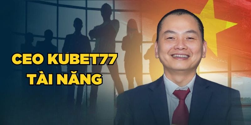 Nguyễn Thành Trung - CEO Kubet77 tài năng