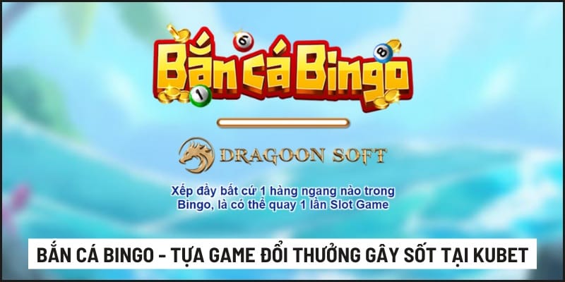 Bắn Cá Bingo - Tựa Game Đổi Thưởng Gây Sốt Tại Kubet77