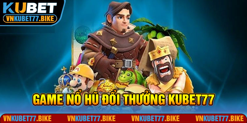 Nổ Hũ Kubet77 - Thiên Đường Quay Hũ Online Uy Tín 2024